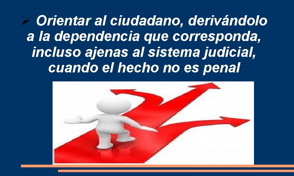 Ø Orientar al ciudadano, derivándolo a la dependencia que corresponda, incluso ajenas al sistema