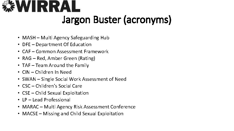 Jargon Buster (acronyms) • • • MASH – Multi Agency Safeguarding Hub DFE –