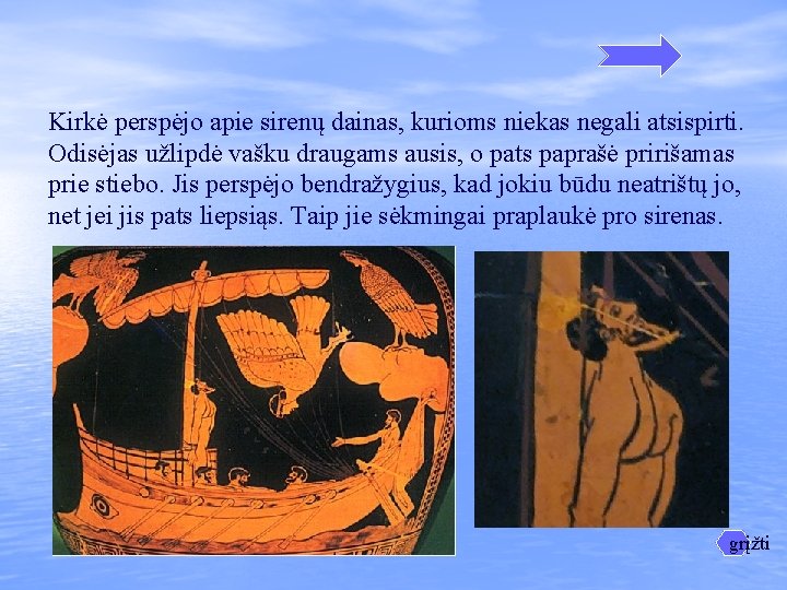 Kirkė perspėjo apie sirenų dainas, kurioms niekas negali atsispirti. Odisėjas užlipdė vašku draugams ausis, Kirkė perspėjo apie sirenų dainas, kurioms niekas negali atsispirti. Odisėjas užlipdė vašku draugams ausis,