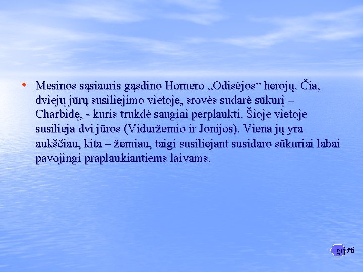 • Mesinos sąsiauris gąsdino Homero „Odisėjos“ herojų. Čia, dviejų jūrų susiliejimo vietoje, srovės • Mesinos sąsiauris gąsdino Homero „Odisėjos“ herojų. Čia, dviejų jūrų susiliejimo vietoje, srovės