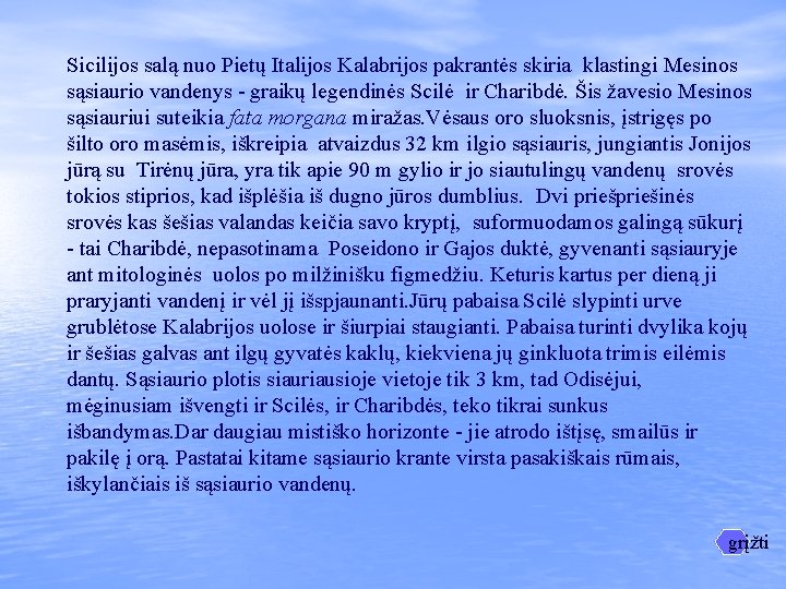 Sicilijos salą nuo Pietų Italijos Kalabrijos pakrantės skiria klastingi Mesinos sąsiaurio vandenys - graikų