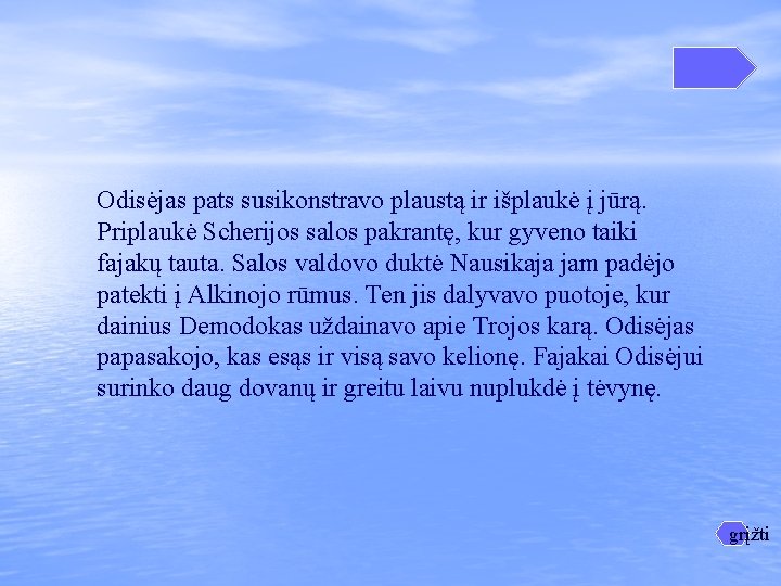 Odisėjas pats susikonstravo plaustą ir išplaukė į jūrą. Priplaukė Scherijos salos pakrantę, kur gyveno