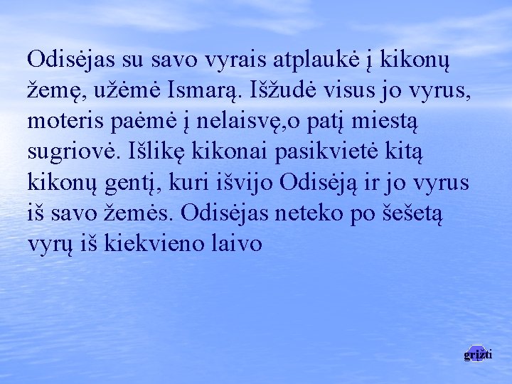 Odisėjas su savo vyrais atplaukė į kikonų žemę, užėmė Ismarą. Išžudė visus jo vyrus, Odisėjas su savo vyrais atplaukė į kikonų žemę, užėmė Ismarą. Išžudė visus jo vyrus,