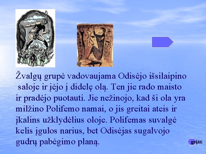 Žvalgų grupė vadovaujama Odisėjo išsilaipino saloje ir įėjo į didelę olą. Ten jie rado Žvalgų grupė vadovaujama Odisėjo išsilaipino saloje ir įėjo į didelę olą. Ten jie rado