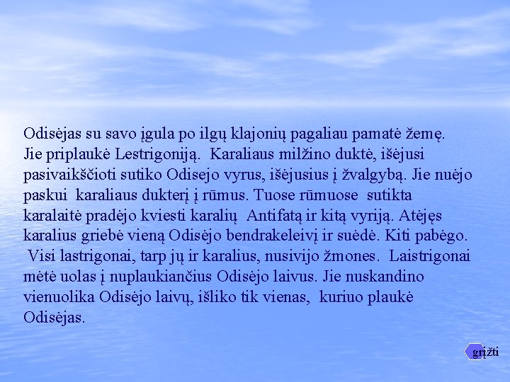 Odisėjas su savo įgula po ilgų klajonių pagaliau pamatė žemę. Jie priplaukė Lestrigoniją. Karaliaus Odisėjas su savo įgula po ilgų klajonių pagaliau pamatė žemę. Jie priplaukė Lestrigoniją. Karaliaus