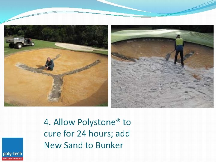 4. Allow Polystone® to cure for 24 hours; add New Sand to Bunker 