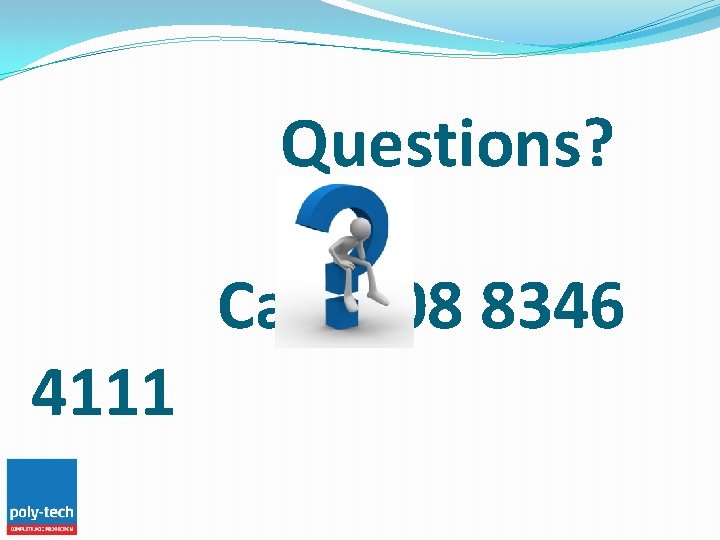 Questions? 4111 Call 08 8346 