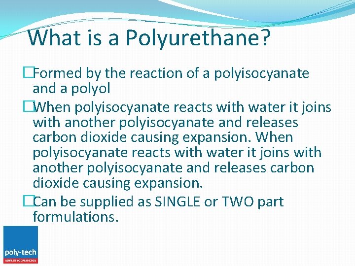 What is a Polyurethane? �Formed by the reaction of a polyisocyanate and a polyol