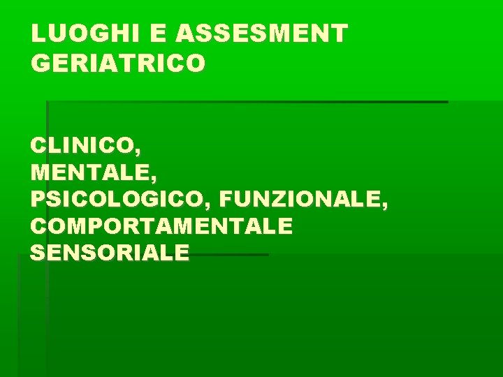LUOGHI E ASSESMENT GERIATRICO CLINICO, MENTALE, PSICOLOGICO, FUNZIONALE, COMPORTAMENTALE SENSORIALE 