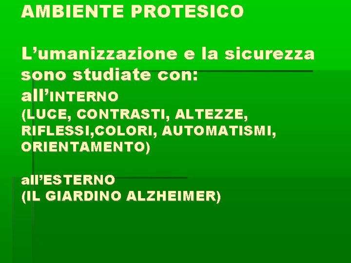 AMBIENTE PROTESICO L’umanizzazione e la sicurezza sono studiate con: all’INTERNO (LUCE, CONTRASTI, ALTEZZE, RIFLESSI,