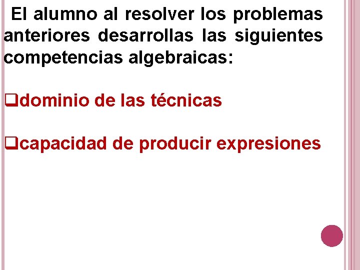 El alumno al resolver los problemas anteriores desarrollas siguientes competencias algebraicas: qdominio de las