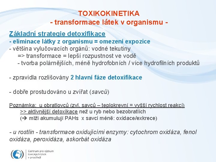 TOXIKOKINETIKA - transformace látek v organismu Základní strategie detoxifikace - eliminace látky z organismu