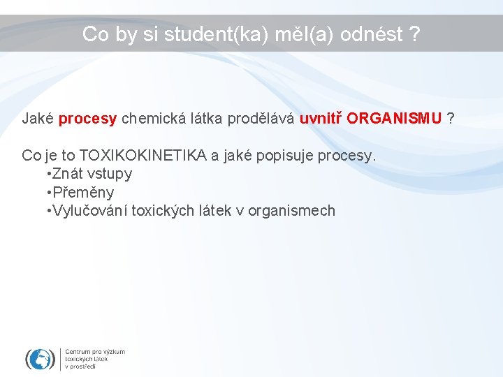 Co by si student(ka) měl(a) odnést ? Jaké procesy chemická látka prodělává uvnitř ORGANISMU