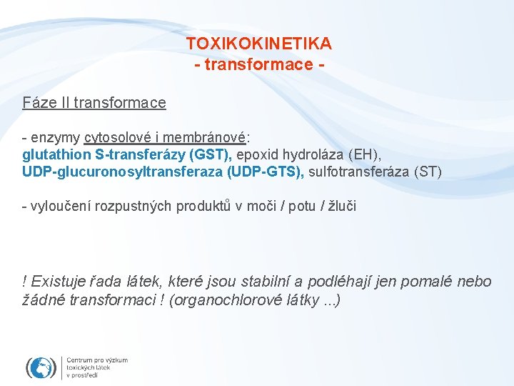 TOXIKOKINETIKA - transformace Fáze II transformace - enzymy cytosolové i membránové: glutathion S-transferázy (GST),