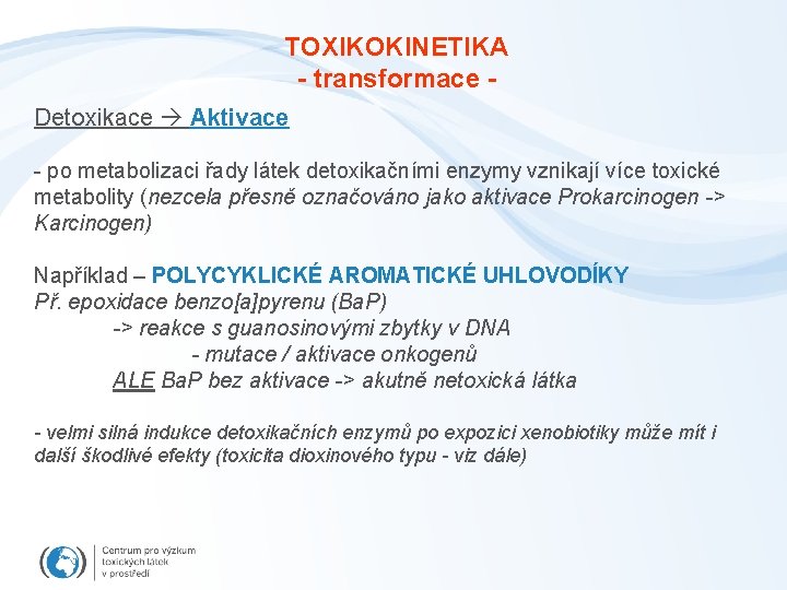 TOXIKOKINETIKA - transformace Detoxikace Aktivace - po metabolizaci řady látek detoxikačními enzymy vznikají více