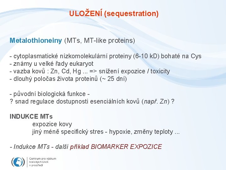 ULOŽENÍ (sequestration) Metalothioneiny (MTs, MT-like proteins) - cytoplasmatické nízkomolekulární proteiny (6 -10 k. D)