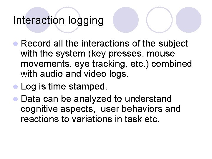 Interaction logging l Record all the interactions of the subject with the system (key