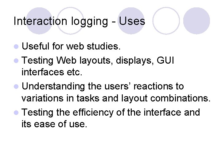 Interaction logging - Uses l Useful for web studies. l Testing Web layouts, displays,