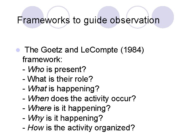 Frameworks to guide observation l The Goetz and Le. Compte (1984) framework: - Who