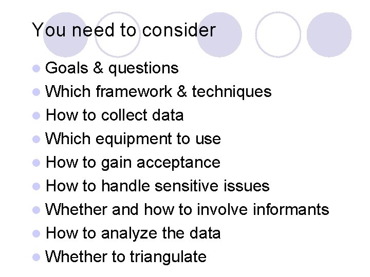 You need to consider l Goals & questions l Which framework & techniques l