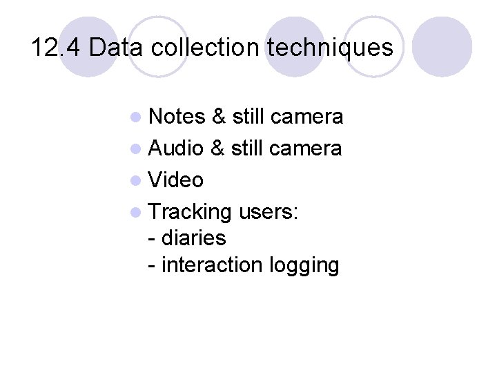 12. 4 Data collection techniques l Notes & still camera l Audio & still