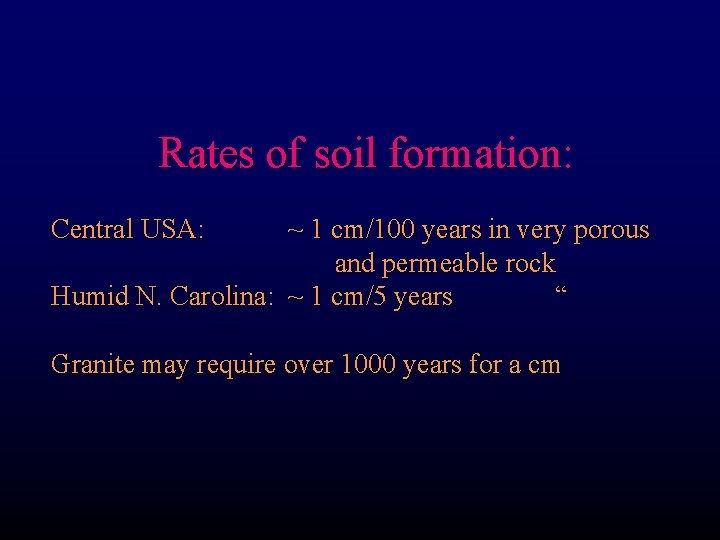 Rates of soil formation: Central USA: ~ 1 cm/100 years in very porous and
