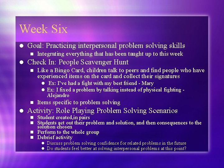 Week Six l Goal: Practicing interpersonal problem solving skills n l Integrating everything that