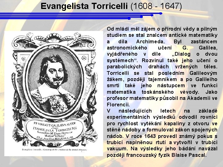 Evangelista Torricelli (1608 - 1647) Od mládí měl zájem o přírodní vědy a pilným