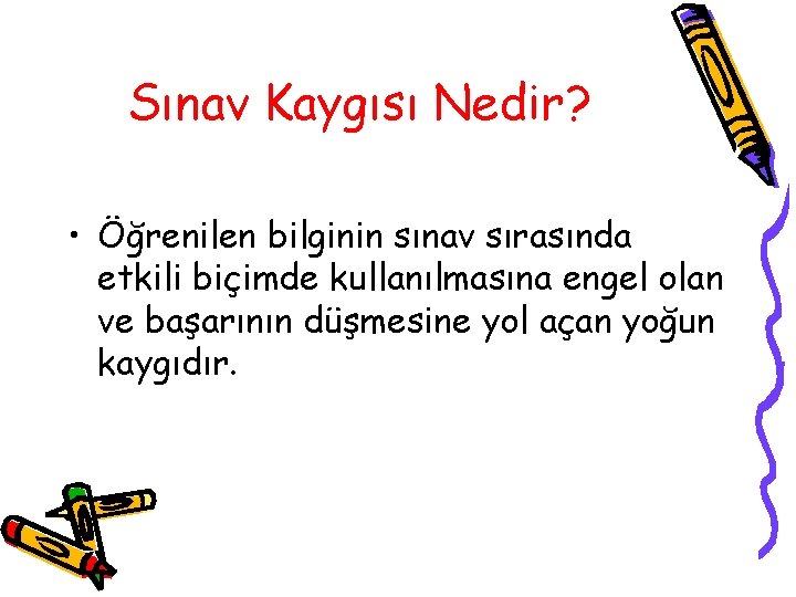 Sınav Kaygısı Nedir? • Öğrenilen bilginin sınav sırasında etkili biçimde kullanılmasına engel olan ve