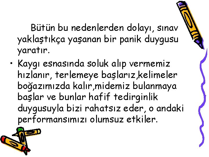 Bütün bu nedenlerden dolayı, sınav yaklaştıkça yaşanan bir panik duygusu yaratır. • Kaygı esnasında