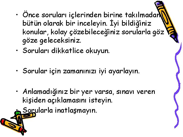  • Önce soruları içlerinden birine takılmadan bütün olarak bir inceleyin. İyi bildiğiniz konular,