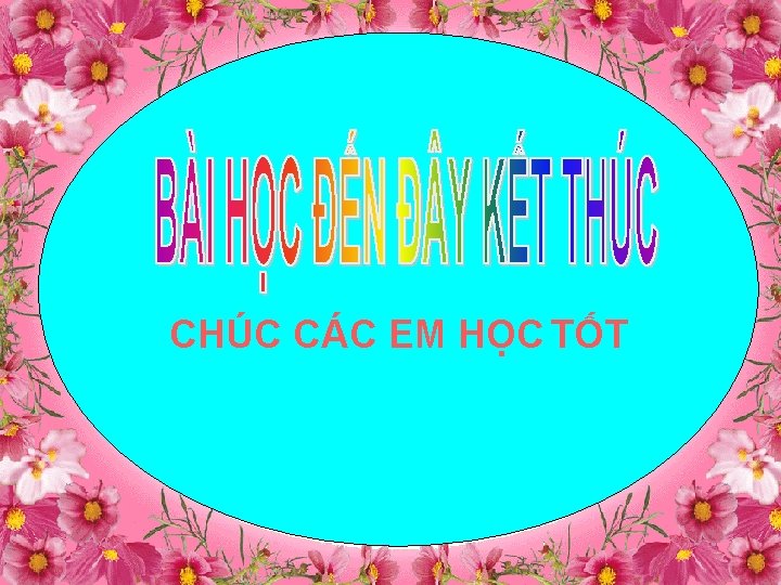 CHÚC CÁC EM HỌC TỐT 