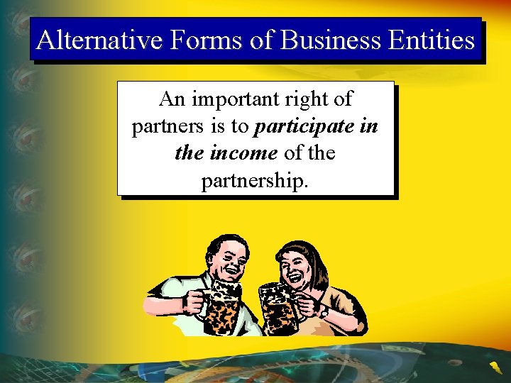 Alternative Forms of Business Entities An important right of partners is to participate in