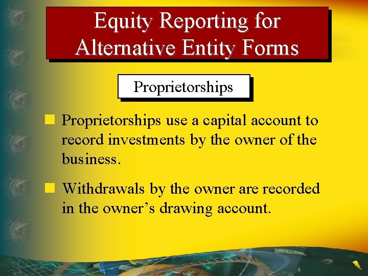 Equity Reporting for Alternative Entity Forms Proprietorships n Proprietorships use a capital account to