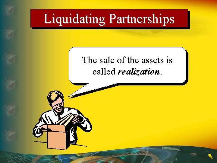 Liquidating Partnerships The sale of the assets is called realization. 