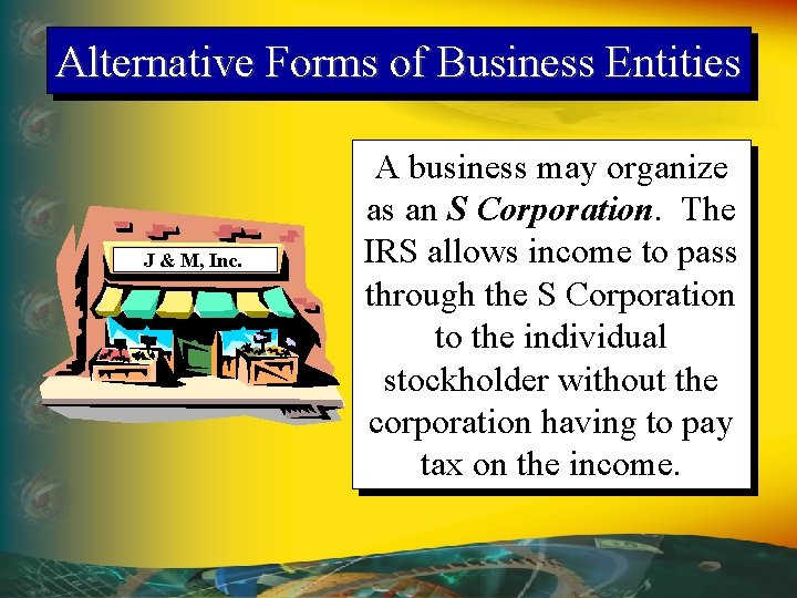 Alternative Forms of Business Entities J & M, Inc. A business may organize as