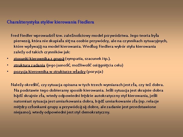 Charakterystyka stylów kierowania Fiedlera Fred Fiedler wprowadził tzw. zależnościowy model przywództwa. Jego teoria była