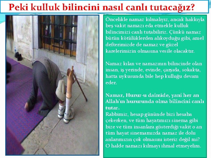 Peki kulluk bilincini nasıl canlı tutacağız? Öncelikle namaz kılmalıyız, ancak hakkıyla beş vakit namazı Peki kulluk bilincini nasıl canlı tutacağız? Öncelikle namaz kılmalıyız, ancak hakkıyla beş vakit namazı