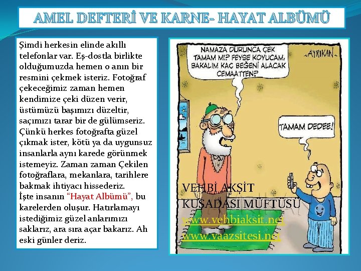 AMEL DEFTERİ VE KARNE HAYAT ALBÜMÜ Şimdi herkesin elinde akıllı telefonlar var. Eş-dostla birlikte AMEL DEFTERİ VE KARNE HAYAT ALBÜMÜ Şimdi herkesin elinde akıllı telefonlar var. Eş-dostla birlikte