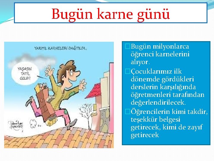 Bugün karne günü �Bugün milyonlarca öğrenci karnelerini alıyor. �Çocuklarımız ilk dönemde gördükleri derslerin karşılığında Bugün karne günü �Bugün milyonlarca öğrenci karnelerini alıyor. �Çocuklarımız ilk dönemde gördükleri derslerin karşılığında