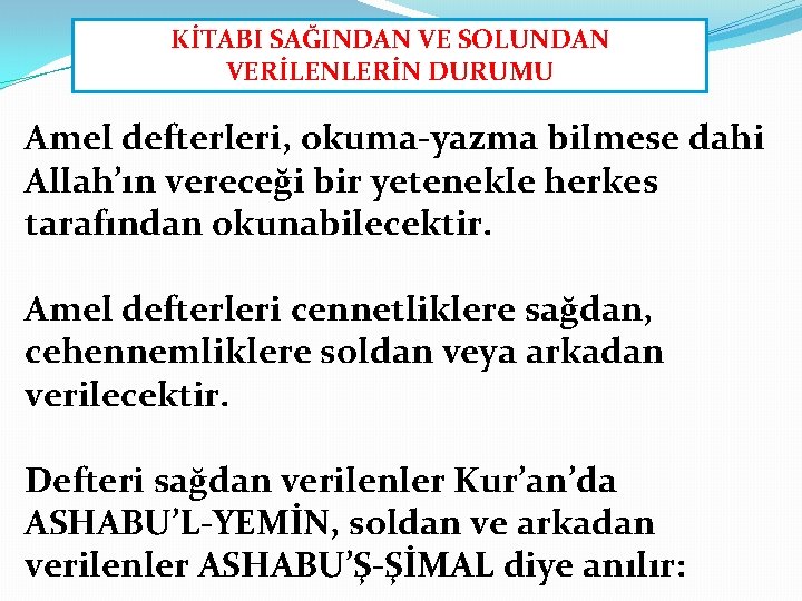 KİTABI SAĞINDAN VE SOLUNDAN VERİLENLERİN DURUMU Amel defterleri, okuma yazma bilmese dahi Allah’ın vereceği KİTABI SAĞINDAN VE SOLUNDAN VERİLENLERİN DURUMU Amel defterleri, okuma yazma bilmese dahi Allah’ın vereceği