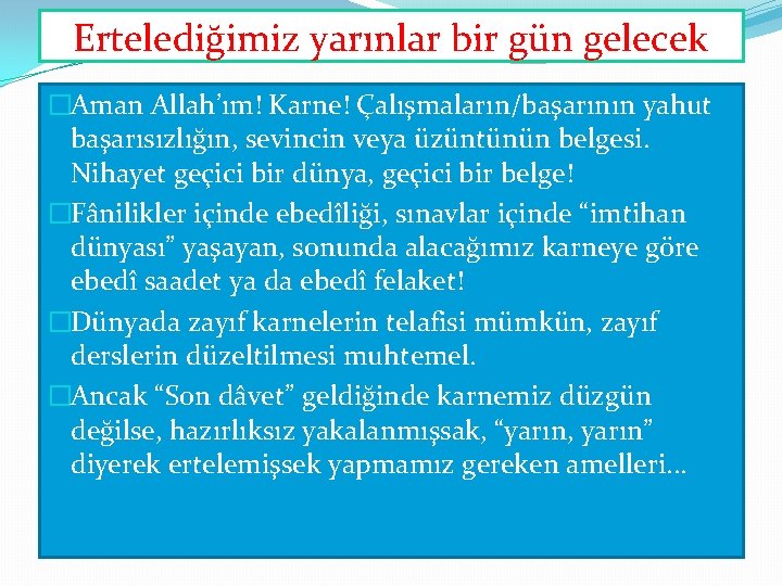 Ertelediğimiz yarınlar bir gün gelecek �Aman Allah’ım! Karne! Çalışmaların/başarının yahut başarısızlığın, sevincin veya üzüntünün Ertelediğimiz yarınlar bir gün gelecek �Aman Allah’ım! Karne! Çalışmaların/başarının yahut başarısızlığın, sevincin veya üzüntünün