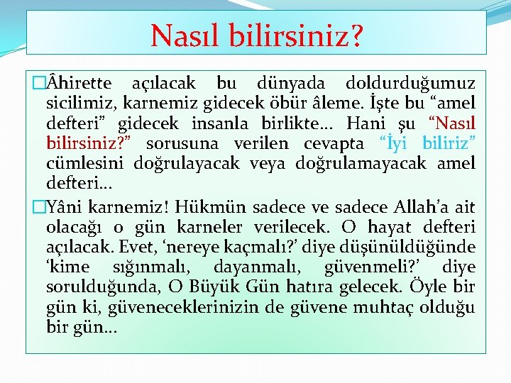 Nasıl bilirsiniz? � hirette açılacak bu dünyada doldurduğumuz sicilimiz, karnemiz gidecek öbür âleme. İşte Nasıl bilirsiniz? � hirette açılacak bu dünyada doldurduğumuz sicilimiz, karnemiz gidecek öbür âleme. İşte