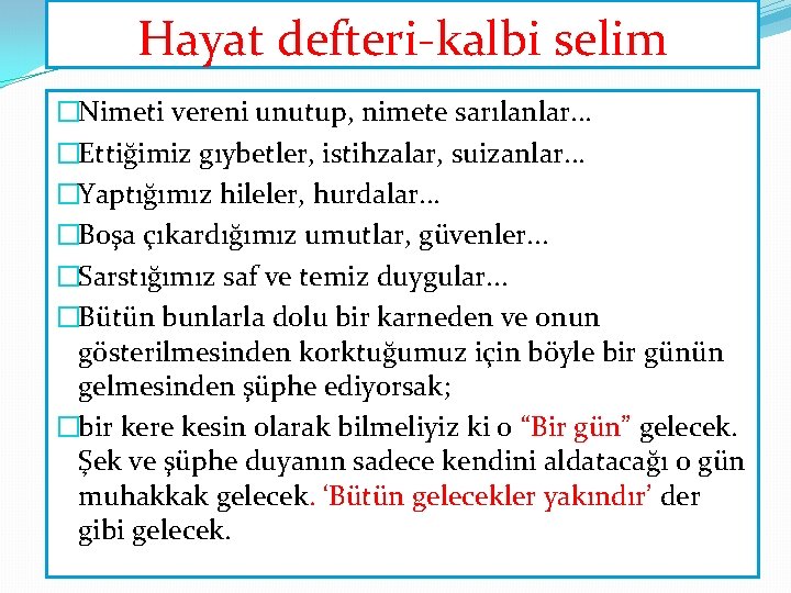 Hayat defteri-kalbi selim �Nimeti vereni unutup, nimete sarılanlar. . . �Ettiğimiz gıybetler, istihzalar, suizanlar. Hayat defteri-kalbi selim �Nimeti vereni unutup, nimete sarılanlar. . . �Ettiğimiz gıybetler, istihzalar, suizanlar.