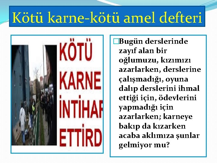 Kötü karne-kötü amel defteri �Bugün derslerinde zayıf alan bir oğlumuzu, kızımızı azarlarken, derslerine çalışmadığı, Kötü karne-kötü amel defteri �Bugün derslerinde zayıf alan bir oğlumuzu, kızımızı azarlarken, derslerine çalışmadığı,