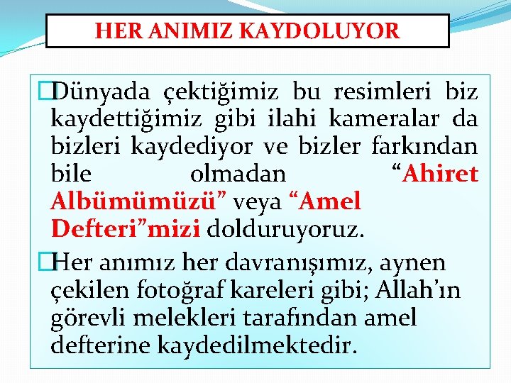 HER ANIMIZ KAYDOLUYOR �Dünyada çektiğimiz bu resimleri biz kaydettiğimiz gibi ilahi kameralar da bizleri HER ANIMIZ KAYDOLUYOR �Dünyada çektiğimiz bu resimleri biz kaydettiğimiz gibi ilahi kameralar da bizleri