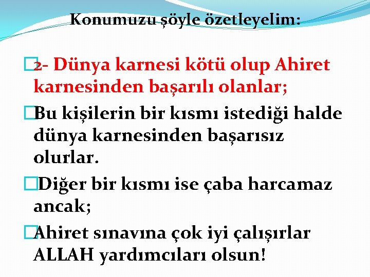 Konumuzu şöyle özetleyelim: � 2 Dünya karnesi kötü olup Ahiret karnesinden başarılı olanlar; �Bu Konumuzu şöyle özetleyelim: � 2 Dünya karnesi kötü olup Ahiret karnesinden başarılı olanlar; �Bu