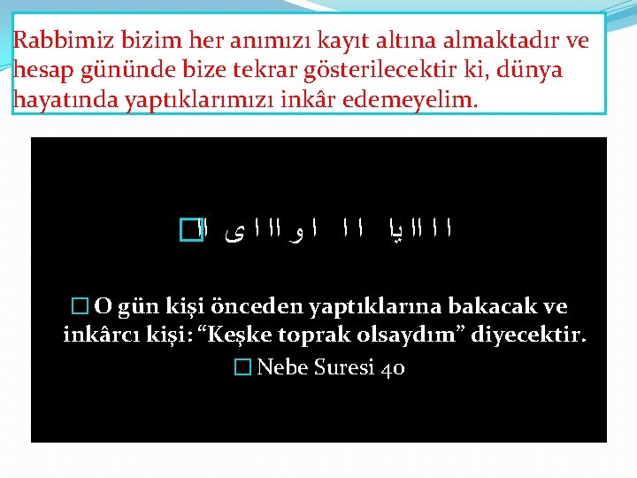 Rabbimiz bizim her anımızı kayıt altına almaktadır ve hesap gününde bize tekrar gösterilecektir ki, Rabbimiz bizim her anımızı kayıt altına almaktadır ve hesap gününde bize tekrar gösterilecektir ki,