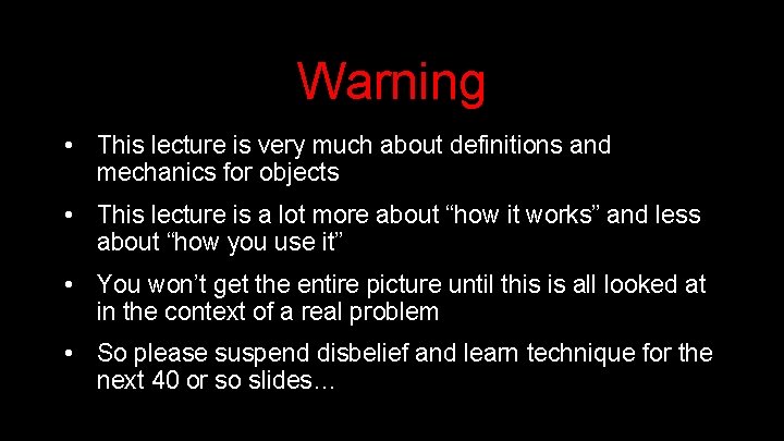 Warning • This lecture is very much about definitions and mechanics for objects • Warning • This lecture is very much about definitions and mechanics for objects •