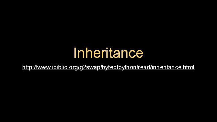 Inheritance http: //www. ibiblio. org/g 2 swap/byteofpython/read/inheritance. html Inheritance http: //www. ibiblio. org/g 2 swap/byteofpython/read/inheritance. html